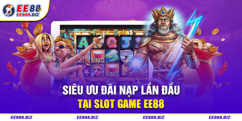 Siêu khuyến mãi EE88 nạp lần đầu tại Slot game