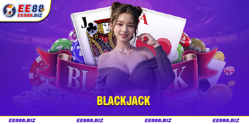 Blackjack thú vị, hấp dẫn kiếm tiền siêu dễ