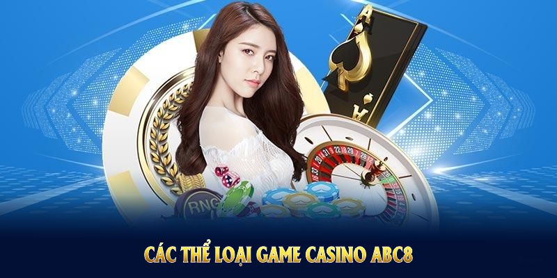 Các thể loại game Casino ABC8 đình đám, luôn được cập nhật hấp dẫn